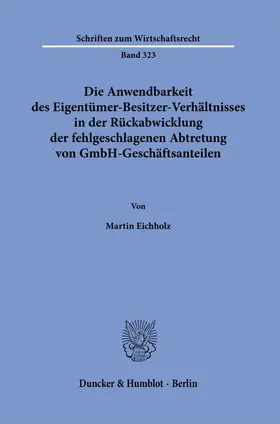 Eichholz |  Die Anwendbarkeit des Eigentümer-Besitzer-Verhältnisses in der Rückabwicklung der fehlgeschlagenen Abtretung von GmbH-Geschäftsanteilen. | Buch |  Sack Fachmedien