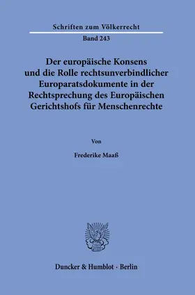 Maaß |  Der europäische Konsens und die Rolle rechtsunverbindlicher Europaratsdokumente in der Rechtsprechung des Europäischen Gerichtshofs für Menschenrechte. | Buch |  Sack Fachmedien