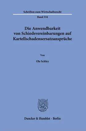 Schley |  Die Anwendbarkeit von Schiedsvereinbarungen auf Kartellschadensersatzansprüche. | Buch |  Sack Fachmedien