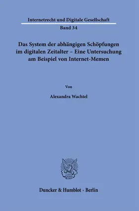 Wachtel |  Das System der abhängigen Schöpfungen im digitalen Zeitalter - Eine Untersuchung am Beispiel von Internet-Memen. | Buch |  Sack Fachmedien