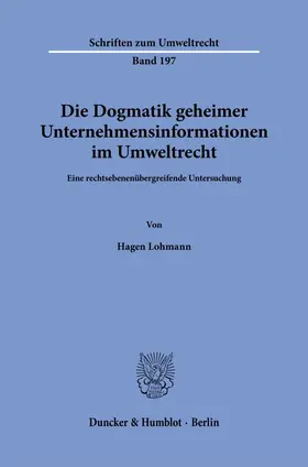 Lohmann |  Die Dogmatik geheimer Unternehmensinformationen im Umweltrecht. | Buch |  Sack Fachmedien