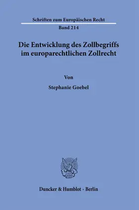 Goebel |  Die Entwicklung des Zollbegriffs im europarechtlichen Zollrecht. | Buch |  Sack Fachmedien