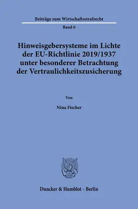 Fischer |  Hinweisgebersysteme im Lichte der EU-Richtlinie 2019-1937 unter besonderer Betrachtung der Vertraulichkeitszusicherung. | Buch |  Sack Fachmedien