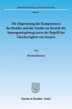 Küssner |  Die Abgrenzung der Kompetenzen des Bundes und der Länder im Bereich der Steuergesetzgebung sowie der Begriff der Gleichartigkeit von Steuern. | eBook | Sack Fachmedien