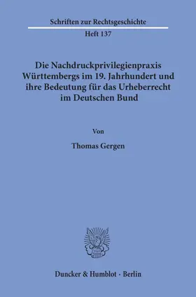 Gergen |  Die Nachdruckprivilegienpraxis Württembergs im 19. Jahrhundert und ihre Bedeutung für das Urheberrecht im Deutschen Bund | eBook | Sack Fachmedien