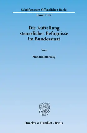 Haag |  Die Aufteilung steuerlicher Befugnisse im Bundesstaat. Untersuchung zur Vereinbarkeit der deutschen Steuerrechtsordnung mit den Funktionen des Föderalismus und den bundesstaatlichen Gewährleistungen des Art. 79 Abs. 3 GG | eBook | Sack Fachmedien