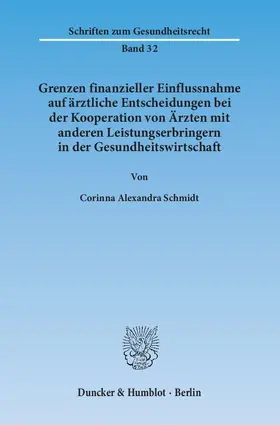 Schmidt |  Grenzen finanzieller Einflussnahme auf ärztliche Entscheidungen bei der Kooperation von Ärzten mit anderen Leistungserbringern in der Gesundheitswirtschaft | eBook | Sack Fachmedien