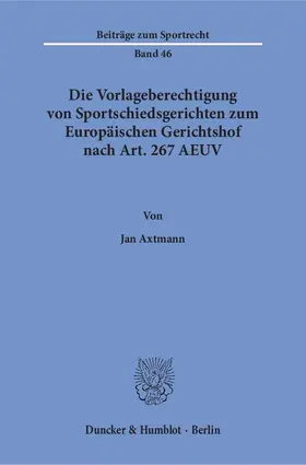 Axtmann |  Die Vorlageberechtigung von Sportschiedsgerichten zum Europäischen Gerichtshof nach Art. 267 AEUV | eBook | Sack Fachmedien