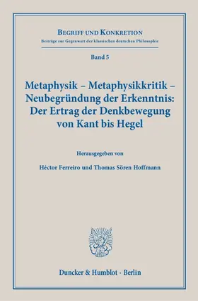 Ferreiro / Hoffmann |  Metaphysik – Metaphysikkritik – Neubegründung der Erkenntnis: Der Ertrag der Denkbewegung von Kant bis Hegel | eBook | Sack Fachmedien