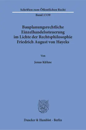 Kühne |  Bauplanungsrechtliche Einzelhandelssteuerung im Lichte der Rechtsphilosophie Friedrich August von Hayeks | eBook | Sack Fachmedien