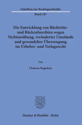 Bogedain |  Die Entwicklung von Rücktritts- und Rückrufsrechten wegen Nichtausübung, veränderter Umstände und gewandelter Überzeugung im Urheber- und Verlagsrecht. | eBook | Sack Fachmedien