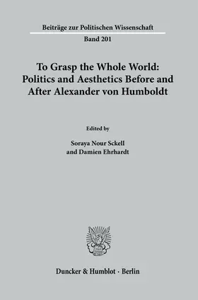 Nour Sckell / Ehrhardt |  To Grasp the Whole World: Politics and Aesthetics before and after Alexander von Humboldt. | eBook | Sack Fachmedien
