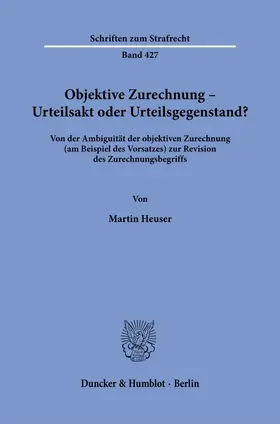 Heuser |  Objektive Zurechnung – Urteilsakt oder Urteilsgegenstand? | eBook | Sack Fachmedien