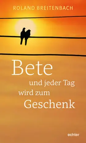 Breitenbach |  Bete - und jeder Tag wird zum Geschenk | Buch |  Sack Fachmedien
