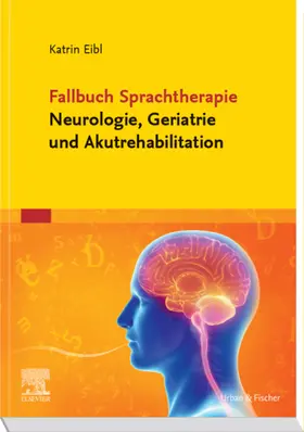 Eibl |  Fallbuch Sprachtherapie Neurologie, Geriatrie und Akutrehabilitation | eBook | Sack Fachmedien