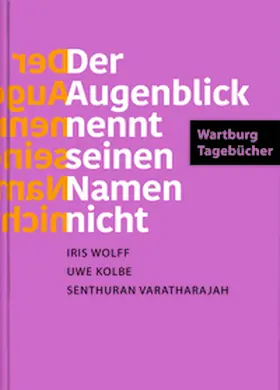 Wolff / Kolbe / Varatharajah |  »Der Augenblick nennt seinen Namen nicht«. Wartburg-Tagebücher | Buch |  Sack Fachmedien