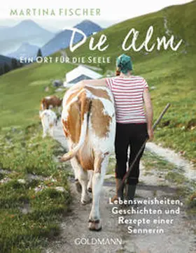 Fischer / Steinbacher |  Die Alm - Ein Ort für die Seele | Buch |  Sack Fachmedien