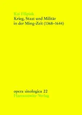 Filipiak |  Krieg, Staat und Militär in der Ming-Zeit (1368-1644). Auswirkungen militärischer und bewaffneter Konflikte auf Machtpolitik und Herrschaftsapparat der Ming-Dynastie | Buch |  Sack Fachmedien