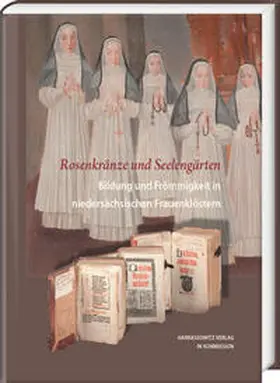 Kruse |  Rosenkränze und Seelengärten. Bildung und Frömmigkeit in niedersächsischen Frauenklöstern | Buch |  Sack Fachmedien