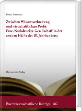 Portmann |  Zwischen Wissensverbreitung und wirtschaftlichem Profit: Eine ‚Nachdrucker-Gesellschaft‘ in der zweiten Hälfte des 18. Jahrhunderts | Buch |  Sack Fachmedien