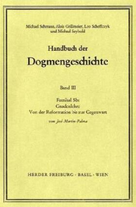 Martin-Palma / Schmaus / Grillmeier |  Handbuch der Dogmengeschichte / Bd III: Christologie - Soteriologie - Mariologie. Gnadenlehre / Gnadenlehre. Von der Reformation bis zur Gegenwart | Buch |  Sack Fachmedien