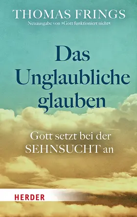 Frings |  Das Unglaubliche glauben | Buch |  Sack Fachmedien