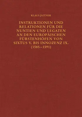 Jaitner |  Instruktionen und Relationen für die Nuntien und Legaten an den europäischen Fürstenhöfen von Sixtus V. bis Innozenz IX. (1585–1591) | Buch |  Sack Fachmedien