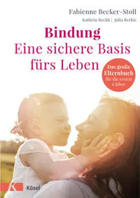 Becker-Stoll / Beckh / Berkic |  Bindung - eine sichere Basis fürs Leben | Buch |  Sack Fachmedien