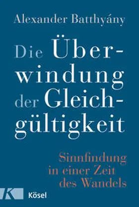Batthyány |  Die Überwindung der Gleichgültigkeit | Buch |  Sack Fachmedien