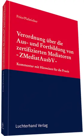 Fritz / Prof. Dr. Fritz / Pielsticker |  Verordnung über die Aus- und Fortbildung von zertifizierten Mediatoren - ZMediatAusbV - | Buch |  Sack Fachmedien