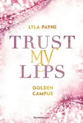 Payne |  Trust My Lips - Golden-Campus-Trilogie, Band 2 (Prickelnde New-Adult-Romance auf der glamourösen Golden Isles Academy. Für alle Fans von KISS ME ONCE.) | eBook | Sack Fachmedien