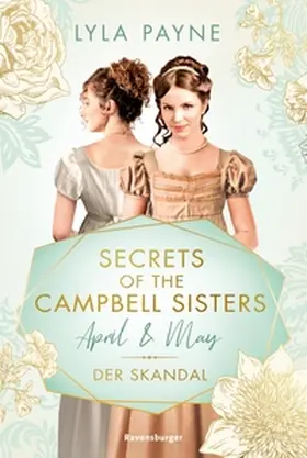 Payne |  Secrets of the Campbell Sisters, Band 1: April & May. Der Skandal (Sinnliche Regency Romance von der Erfolgsautorin der Golden-Campus-Trilogie) | eBook | Sack Fachmedien