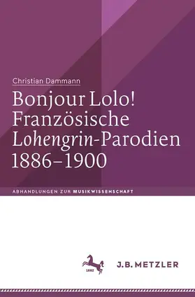 Dammann | Bonjour Lolo! Französische »Lohengrin«-Parodien 1886–1900 | Buch | 978-3-476-04617-8 | sack.de