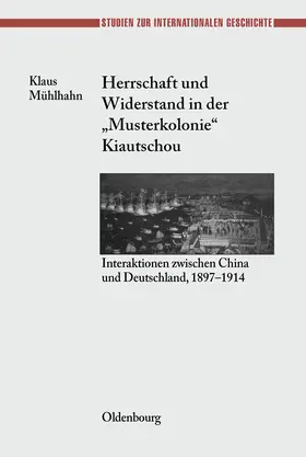 Mühlhahn |  Herrschaft und Widerstand in der "Musterkolonie" Kiautschou | Buch |  Sack Fachmedien