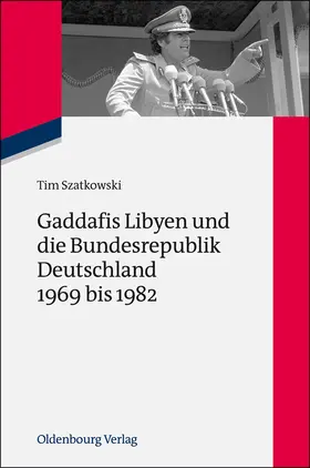 Szatkowski |  Gaddafis Libyen und die Bundesrepublik Deutschland 1969 bis 1982 | Buch |  Sack Fachmedien