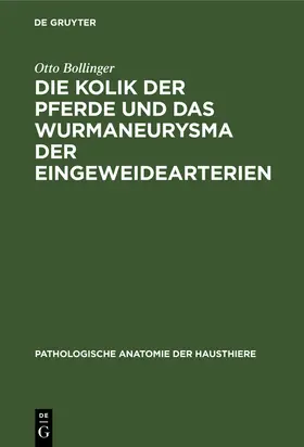 Bollinger |  Die Kolik der Pferde und das Wurmaneurysma der Eingeweidearterien | Buch |  Sack Fachmedien