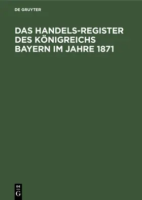 [unknown] |  Das Handels-Register des Königreichs Bayern im Jahre 1871 | eBook | Sack Fachmedien