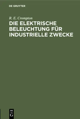 Crompton |  Die Elektrische Beleuchtung für Industrielle Zwecke | eBook | Sack Fachmedien