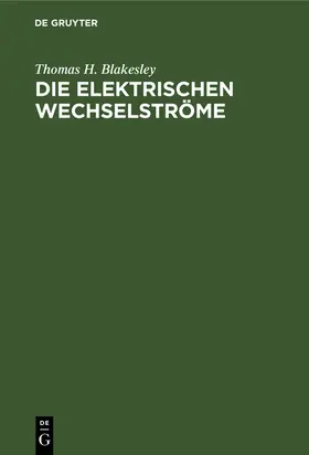 Blakesley | Die Elektrischen Wechselströme | Buch | 978-3-486-72800-2 | www2.sack.de