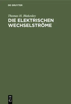 Blakesley |  Die Elektrischen Wechselströme | eBook | Sack Fachmedien