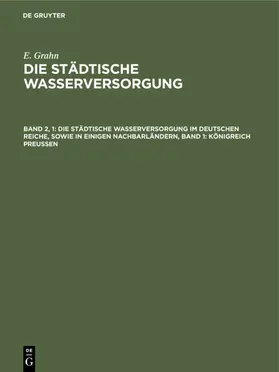 Grahn |  Die städtische Wasserversorgung im Deutschen Reiche, sowie in einigen Nachbarländern, Band 1: Königreich Preussen | Buch |  Sack Fachmedien