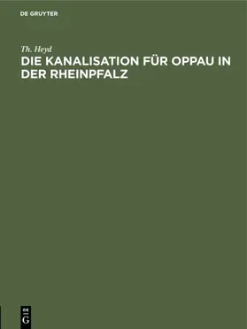 Heyd |  Die Kanalisation für Oppau in der Rheinpfalz | eBook | Sack Fachmedien