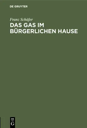 Schäfer | Das Gas im bürgerlichen Hause | Buch | 978-3-486-73561-1 | www2.sack.de