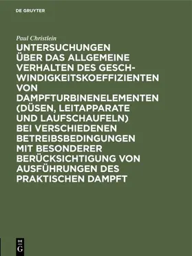 Christlein |  Untersuchungen über das allgemeine Verhalten des Geschwindigkeitskoeffizienten von Dampfturbinenelementen (Düsen, Leitapparate und Laufschaufeln) bei verschiedenen Betreibsbedingungen mit besonderer Berücksichtigung von Ausführungen des praktischen Dampft | eBook | Sack Fachmedien