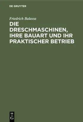 Balassa / Nachtweh |  Die Dreschmaschinen, ihre Bauart und ihr praktischer Betrieb | eBook | Sack Fachmedien