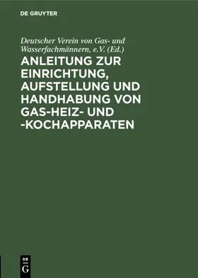 e.V. |  Anleitung zur Einrichtung, Aufstellung und Handhabung von Gas-Heiz- und -Kochapparaten | eBook | Sack Fachmedien
