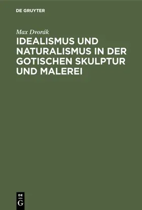 Dvorák |  Idealismus und Naturalismus in der gotischen Skulptur und Malerei | eBook | Sack Fachmedien