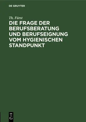 Fürst |  Die Frage der Berufsberatung und Berufseignung vom hygienischen Standpunkt | Buch |  Sack Fachmedien