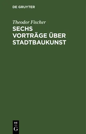 Fischer |  Sechs Vorträge über Stadtbaukunst | eBook | Sack Fachmedien