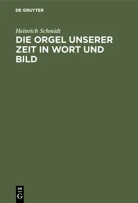 Schmidt |  Die Orgel unserer Zeit in Wort und Bild | Buch |  Sack Fachmedien